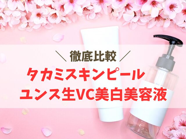 【比較】タカミスキンピールとユンス生VC美白美容液の違い！どっちがいい