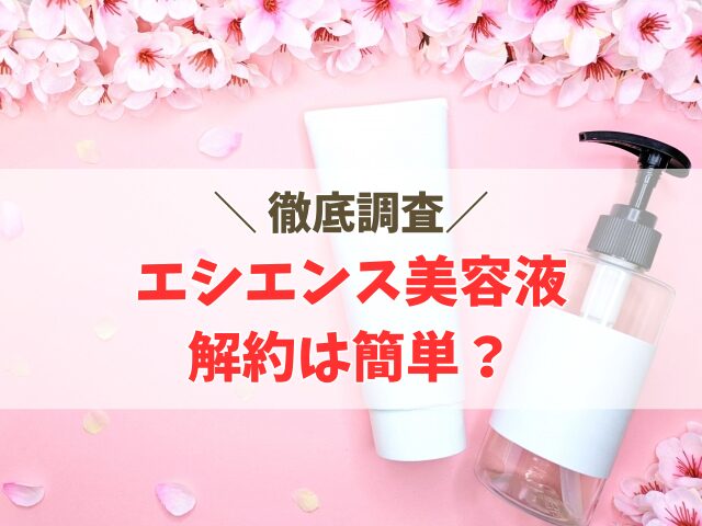 エシエンス美容液の解約は簡単？失敗しない手順と注意点まとめ