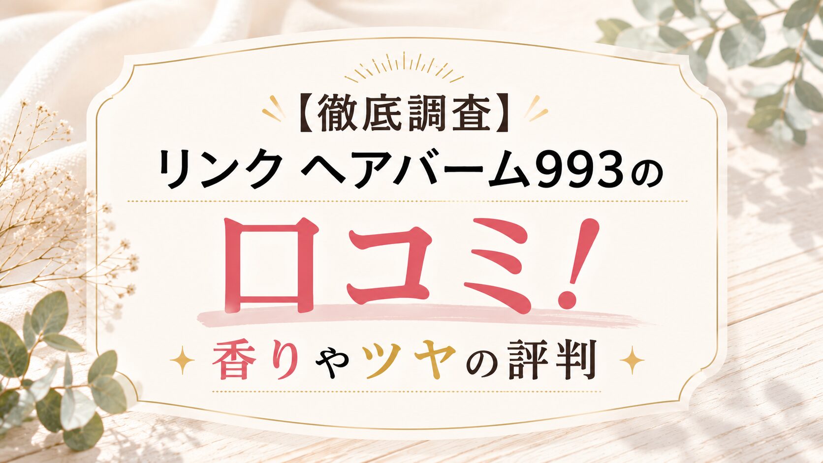 【徹底調査】リンク ヘアバーム993の口コミ！香りやツヤの評判